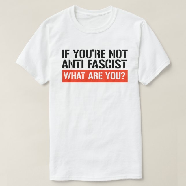 Om du inte är antifascist, vad är du då? t shirt (Design framsida)