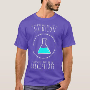Om du inte är en del av lösningen fälls du ut. t shirt