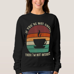 Om du inte är kaffe är jag inte intresserad t shirt