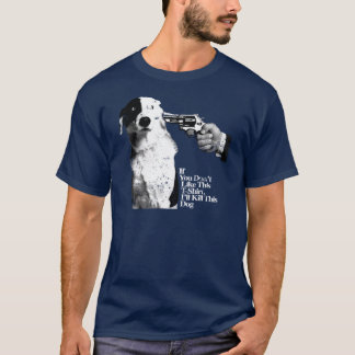 Om du inte gillar honom kommer jag döda hans hund t shirt
