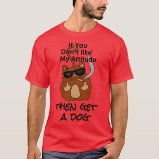 Om du inte gillar min attityd får du en hund catso t shirt