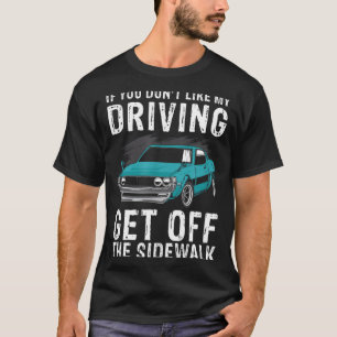 Om du inte gillar min körning gå av trottoaren t shirt