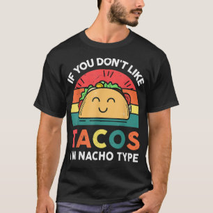 Om du inte gillar Tacos är jag Nacho Type Cinco De T Shirt