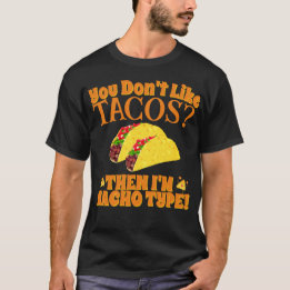 Om du inte gillar Tacos, så är jag Nacho Type T Shirt