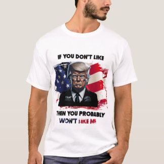 Om du inte gillar Trump, så gillar du mig förmodli T Shirt