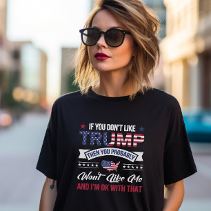 Om du inte gillar Trump, så gillar du mig inte T Shirt