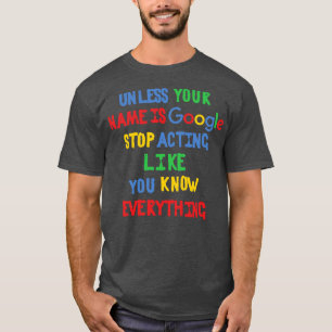 Om du inte heter Google, sluta bete dig som du vet T Shirt