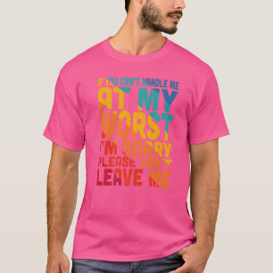Om du inte kan hantera mig i värst är jag ledsen t shirt