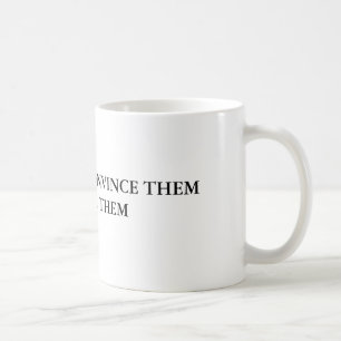 OM DU INTE KAN ÖVERTYGA DEM, FÖRVÄXLA DEM KAFFEMUGG