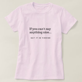 Om du inte kan säga nåt fint, säg det i jiddist t shirt
