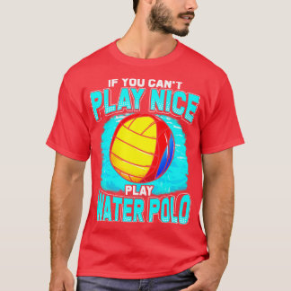 Om du inte kan spela Nice, spela Vatten Polo T Shirt