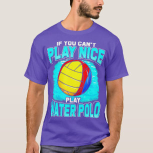 Om du inte kan spela Nice, spela Vatten Polo T Shirt