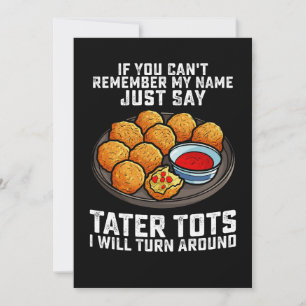 Om du inte minns min Namn, säg bara Tater Tots. Inbjudningar