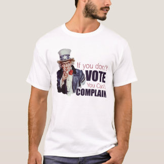 Om du inte röstar, kan du inte klaga t-shirt