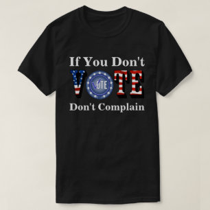 Om du inte röstar, klaga inte t shirt
