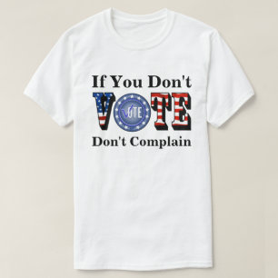 Om du inte röstar, klaga inte t shirt
