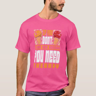 Om du inte tycker om Ice Cream behöver du behandli T Shirt