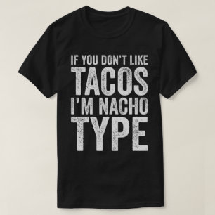 Om du inte tycker om Tacos är jag Nacho Type T Shirt