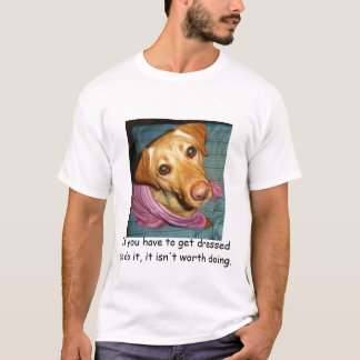 Om du måste att få klädd göra det,… t-shirt