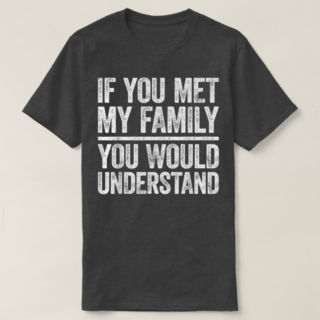 Om du mött min familj skulle du förståSarkastic T Shirt (Design framsida)
