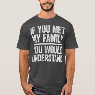 Om du mött min familj skulle du förståSarkastic T Shirt