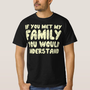 Om du mötte min familj skulle du förstå citatet t shirt