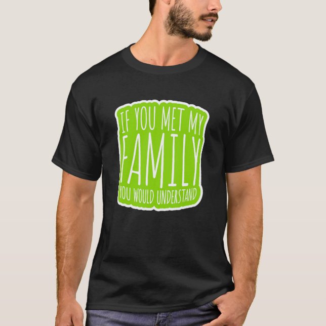 Om du mötte min familj skulle du förstå t shirt (Framsida)