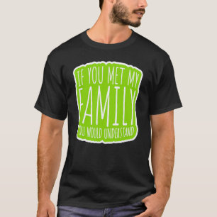 Om du mötte min familj skulle du förstå t shirt