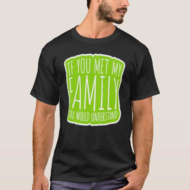 Om du mötte min familj skulle du förstå t shirt (Framsida)