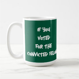 OM DU RÖSTADE FÖR FELON-SKÄRMEN KAFFEMUGG