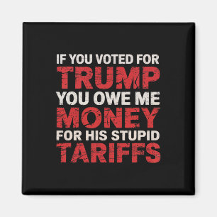 Om du röstade på Trump, är du skyldig mig tullpeng Magnet