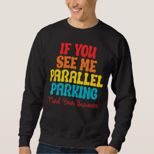 Om du ser mig parallellparkera ditt företag lång ärmad tröja
