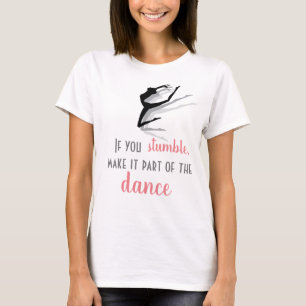 Om du snubblar, gör det till en del av dansen, t-s t shirt