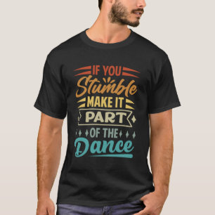 Om du snubblar, gör det till en del av danset t shirt