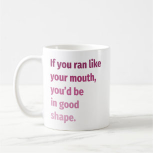 Om du sprang som din mun.. kaffemugg
