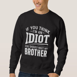 Om du Tänka är en idiot ska du träffa min bror Lång Ärmad Tröja