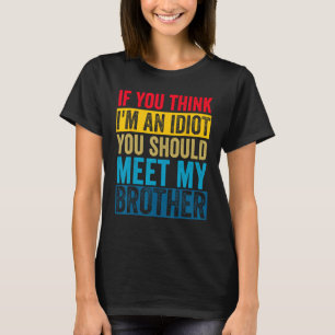 Om du Tänka är jag en idiot, ska du träffa min bro T Shirt
