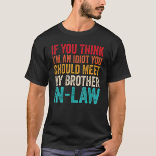 Om du Tänka är jag en idiot ska du träffa min bror T Shirt