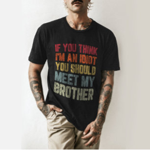 Om du Tänka är jag en idiot ska du träffa min bror T Shirt