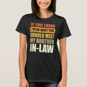 Om du Tänka är jag en idiot ska du träffa min bror T Shirt