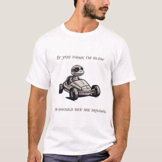 Om du tänka är långsam, så borde du se mig köra t shirt