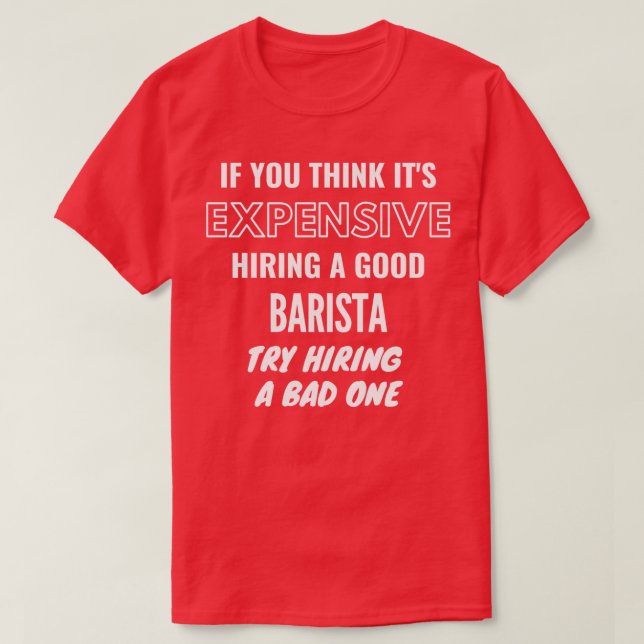 Om du Tänka Itx27s dyrbar hiring en dålig Barista T Shirt (Design framsida)