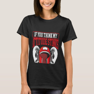 Om du Tänkor min attityd, så ska du stanna. T Shirt