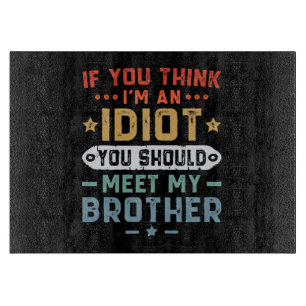 Om du tror jag är en idiot bör du träffa min bror
