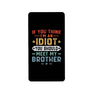 Om du tror jag är en idiot bör du träffa min bror adressetikett