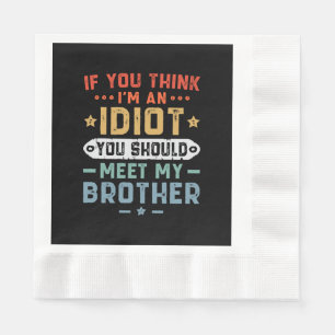Om du tror jag är en idiot bör du träffa min bror pappersservett
