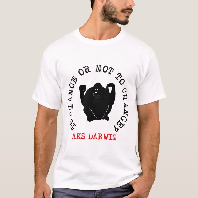 Om du vill ändra eller inte ändra? Fråga Darwin ro T Shirt (Framsida)
