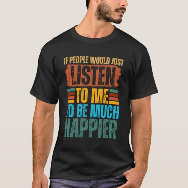 Om folk bara lyssnar på mig skulle jag bli mycket  t shirt (Framsida)