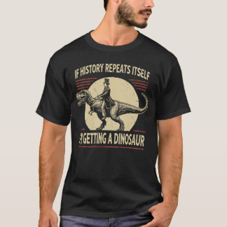 Om historien upprepar sig Får jag en dinosaurievän T Shirt