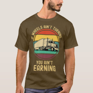 Om Hjul inte vänder dig, tjänar du inte Semi Tru T Shirt